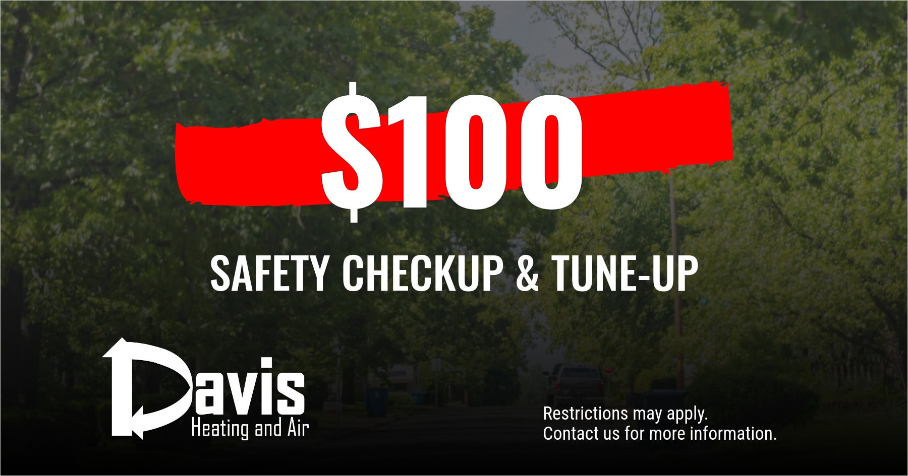 $100 safety checkup and tune up. Restrictions apply. Contact us for details.